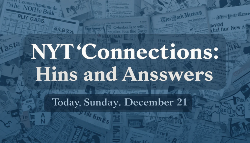 NYT ‘Connections’ Hints and Answers Today, Sunday, December 21