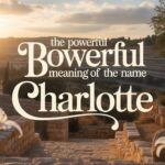 The Powerful Biblical Meaning of the Name CHARLOTTE