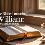 The Biblical Meaning of William: More Than Just a Name