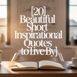 20 Beautiful Short Inspirational Quotes To Live By