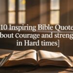 10 Inspiring Bible Quotes about Courage and Strength in Hard Times