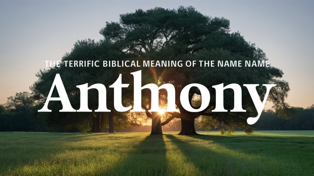 The Terrific Biblical Meaning of the Name ANTHONY